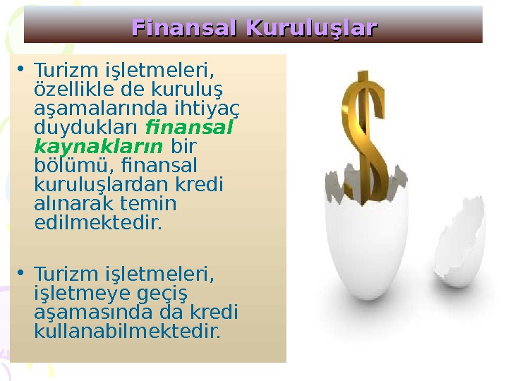 Finansal Kuruluşlar • Turizm işletmeleri,  özellikle de kuruluş aşamalarında ihtiyaç duydukları finansal kaynakların